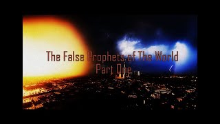 The False Prophets of the World  Part One