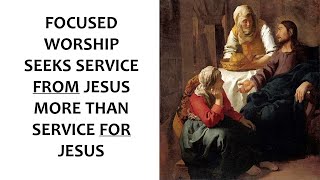 July 17, 2022 - Focused Worship Seeks Service from Jesus More than Service for Jesus