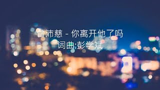 曾沛慈 -- 你离开他了吗