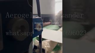 Aerogel sheet surface sanding and polishing machine/Aerogel thickness calibrating machine