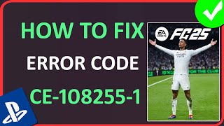 How To Fix EA Sports FC 25 Error Code CE-108255-1 on PS5