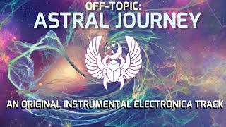 ASTRAL JOURNEY: AN ORIGINAL INSTRUMENTAL ELECTRONICA TRACK #electronicmusic #electronicamusic