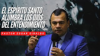 Pastor Edgar Giraldo - El Espíritu Santo alumbra los ojos del entendimiento