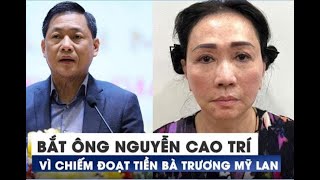 Đại gia Nguyễn Cao Trí bị bắt vì chiếm đoạt tài sản bà Trương Mỹ Lan (Vạn Thịnh Phát)