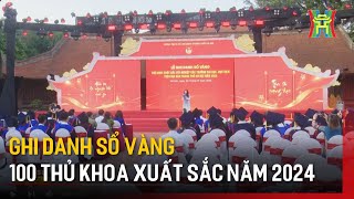 Ghi danh sổ vàng 100 thủ khoa xuất sắc năm 2024 | Tin tức