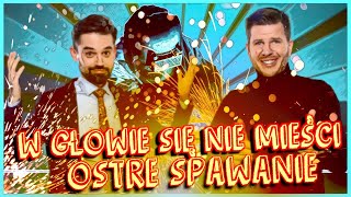 W głowie się nie mieści! - Ostre spawanie!