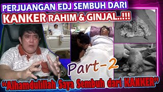 PERJUANGAN EDJ SEMBUH DARI KANKER GINJAL &  RAHIM PART 2