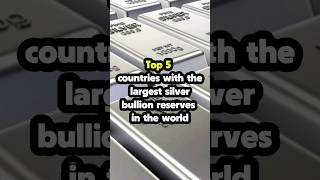 Top 5 countries with the largest silver bullion reserves in the world