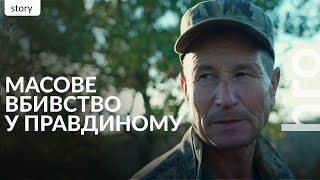 «Їх розстрілювали прямо в лице. А дівчинці скрутили шию». Свідчення з села Правдине / hromadske