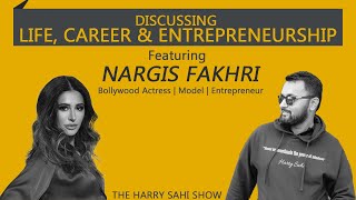 Dicussing Life, Career & Entrepreneurship | Feat. Nargis Fakhri | The Harry Sahi Show