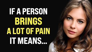 If a person brings a lot of pain, it means...Wise Thoughts