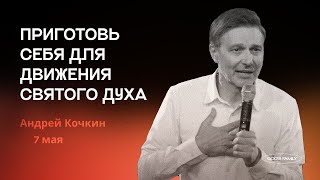 Приготовь себя для движения Святого Духа | Андрей Кочкин | 7 мая 2023