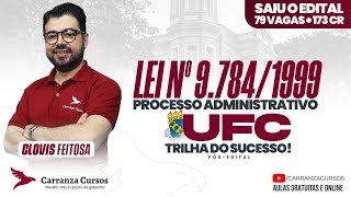 UFC - Lei nº 9.784/1999 - Processo Administrativo - Pós-EDITAL - Prof. Clóvis Feitosa