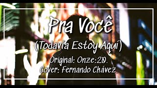 Pra Você (Todavía Estoy Aquí) Onze:20 | Cover by Fernando Chávez