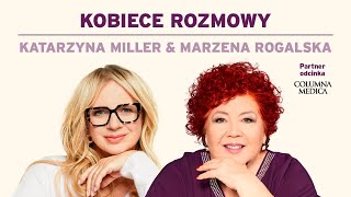 Kobiece rozmowy - Katarzyna Miller & Marzena Rogalska