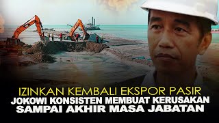 IZINKAN KEMBALI EKSPOR PASIR, JOKOWI KONSISTEN MEMBUAT KERUSAKAN SAMPAI AKHIR MASA JABATAN