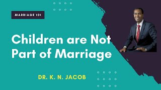 Children are Not Part of Your Marriage - Dr. K. N. Jacob