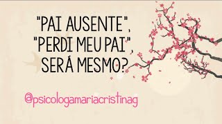 "Pai ausente", "Perdi meu pai", será mesmo?