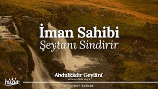 İman Sahibi ŞEYTANI SİNDİRİR! Şirk Ehlini de Şeytan Ürkütür... | Abdulkadir Geylani