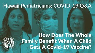 Hawaii Pediatricians COVID-19 Q&A - How Does The Whole Family Benefit When A Child Gets The Vaccine?