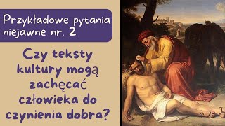 Przykładowe pytania niejawne: Czy teksty kultury mogą zachęcać człowieka do czynienia dobra?