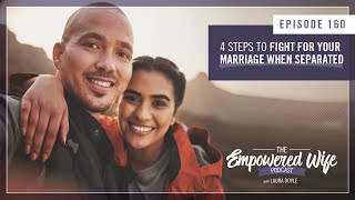 4 Steps to Fight for Your Marriage When Separated - Empowered Wife Podcast With Laura Doyle EP# 160