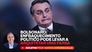 BOLSONARO: ENFRAQUECIMENTO POLÍTICO PODE LEVAR A ARQUITETAR UMA FARSA