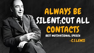 ALWAYS BE SILENT;CUT ALL CONTACTS - C.S. Lewis Motivation