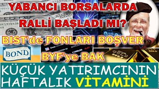 YABANCI BORSA RALLİSİ - BIST'DE FONLARI BOŞVER BYF İLE KAZAN - KÜÇÜK YATIRIMCININ HAFTALIK VİTAMİNİ