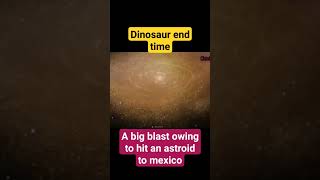 End time of dinosaur| a big blast of astroid hit Mexico