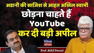 अडानी की साजिश से आहत अखिल स्वामी छोड़ना चाहते हैं YouTube : कर दी बड़ी अपील | Prof. Akhil Swami