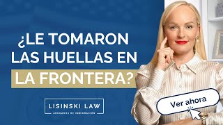 ¿Le tomaron las huellas en la frontera?