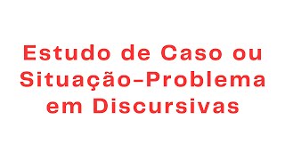 Estudo de Caso ou Situação-Problema em Discursivas