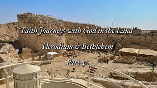 “Faith Journeys with God in the Land - Herodium & Bethlehem” Part 40