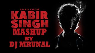 Kabir Singh Mashup - DJ MRUNAL 2k19