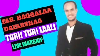 Far. Baqqalaa Dafarshaa; #LIVE_WORSHIP #Turi Turii ilaali