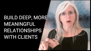 How to build deep, more meaningful, long-lasting relationships with clients