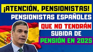 🔴¡URGENTE! 👉ESTOS SON LOS PENSIONISTAS ESPAÑOLES🇪🇸 QUE NO TENDRÁN SUBIDA DE PENSIÓN EN 2025