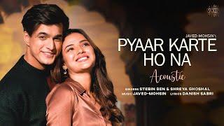 Pyaar Karte Ho Na (Acoustic) Javed-Mohsin | Stebin B, Shreya G | Mohsin Khan, Jasmin Bhasin | Danish