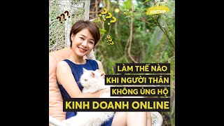 LÀM GÌ KHI NGƯỜI THÂN KHÔNG ỦNG HỘ KINH DOANH OLINE