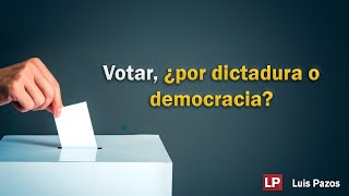 Votar, ¿por dictadura o democracia?