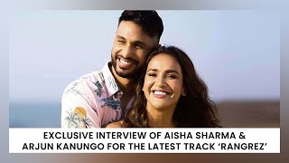 Exclusive Interview Of Aisha Sharma & Arjun Kanungo For The Latest Track ‘Rangrez’