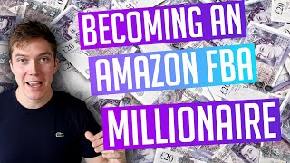 Becoming An Amazon FBA Millionaire | How To Become A Millionaire With Amazon FBA