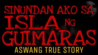 SINUNDAN AKO SA ISLA NG GUIMARAS | Aswang True Story