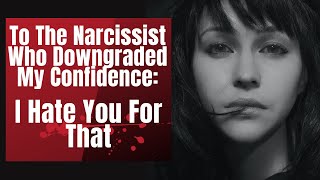 To The Narcissist Who Downgraded My Confidence I Hate You For That