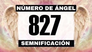 Por qué sigues viendo el número de ángel 827? El significado más profundo detrás de ver el 827