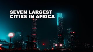 7 largest cities in Africa