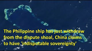 The Philippine ship has just withdraw from the dispute shoal, China claims l World News