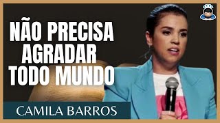 CAMILA BARROS - NÃO PRECISA AGRADAR TODO MUNDO - PREGAÇÕES EVANGÉLICAS