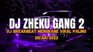 DJ ZHEKU GANG 2 • DJ BREAKBEAT MENGKANE VIRAL PALING DICARI 2023